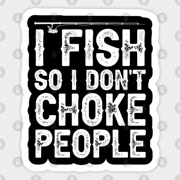 I Fish So I Don't Choke People Funny Sayings Fishing Sticker by DragonTees